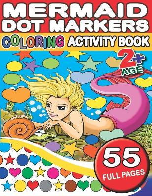 Mermaid Dot Markers Coloring Activity Book: Simple Guided Big Dots With Mermaid, Merman, King and Castle- For Boys and Girls (Ages 2+)