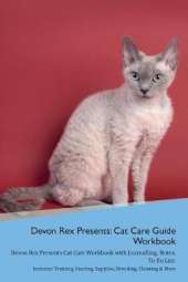 Devon Rex Presents: Cat Care Guide Workbook Devon Rex Presents Cat Care Workbook with Journalling, Notes, To Do List. Includes: Training, Feeding, Supplies, Breeding, Cleaning & More Volume 1