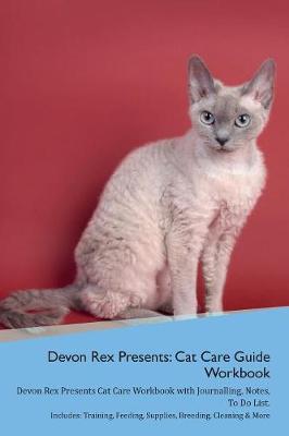Devon Rex Presents: Cat Care Guide Workbook Devon Rex Presents Cat Care Workbook with Journalling, Notes, To Do List. Includes: Training, Feeding, Supplies, Breeding, Cleaning & More Volume 1