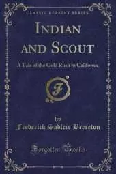Indian and Scout: A Tale of the Gold Rush to California (Classic Reprint)
