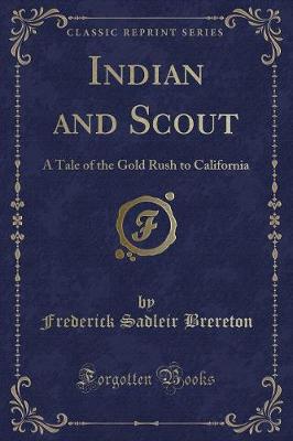 Indian and Scout: A Tale of the Gold Rush to California (Classic Reprint)