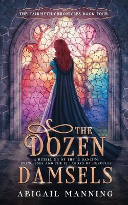 The Dozen Damsels: A Retelling of The 12 Labors of Hercules & The 12 Dancing Princesses