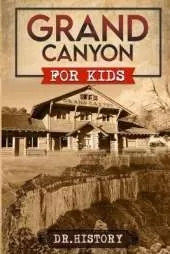 Grand Canyon: The Fascinating History of the Grand Canyon for Kids