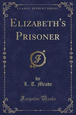 Elizabeth's Prisoner (Classic Reprint)