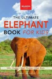 Elephants The Ultimate Elephant Book for Kids: 100+ Amazing Facts, African vs Asian, Trunks & Tusks, Baby Elephants & Herd Life