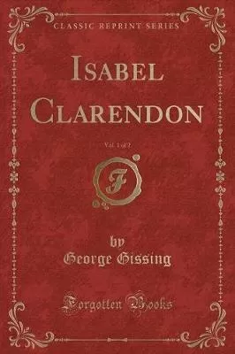 Isabel Clarendon, Vol. 1 of 2 (Classic Reprint)