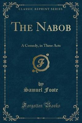 The Nabob: A Comedy, in Three Acts (Classic Reprint)