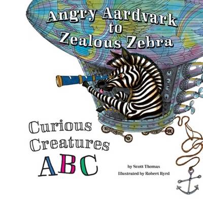 Angry Aardvark to Zealous Zebra: Curious Creatures ABC