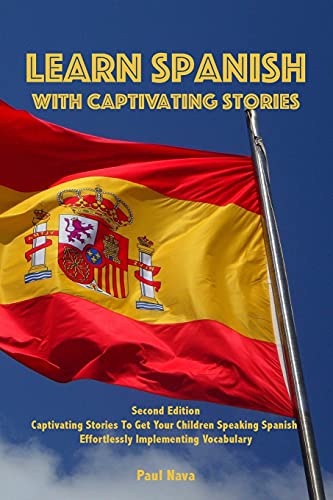 Learn Spanish with Captivating Stories: Second Edition Captivating Stories To Get Your Children Speaking Spanish Effortlessly Implementing Vocabulary