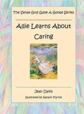 The Sense God Gave A Goose Series: Allie Learns About Caring