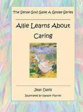 The Sense God Gave A Goose Series: Allie Learns About Caring