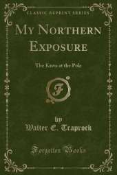 My Northern Exposure: The Kawa at the Pole (Classic Reprint)