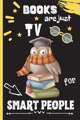 Books Are Just TV For Smart People: Reading Log Journal - Fun Reading Tracker Journal for Teens And Adults - Track, Record and Review 100 Books - Reading Log Gifts For Book Lovers - Book Review Journal
