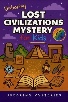 Unboring Lost Civilizations Mystery for Kids: Funny, Fascinating Guide to the Greatest Lost Civilizations, Ancient Mysteries, and Secrets History Can't Explain