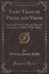 Fairy Tales in Prose and Verse: Selected From Early and Recent Literature; Edited, With Notes (Classic Reprint)