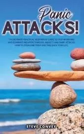 Panic Attacks!: The Ultimate Practical MEDITATION GUIDE To Stop Worrying and Eliminate Negative Thinking Anxiety and Panic Attacks: How to overcome them and Take back your life.