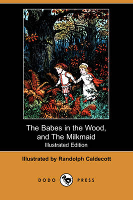 The Babes in the Wood, and the Milkmaid (Illustrated Edition) (Dodo Press)