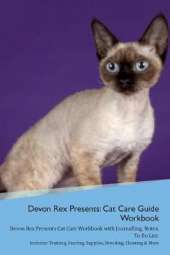 Devon Rex Presents: Cat Care Guide Workbook Devon Rex Presents Cat Care Workbook with Journalling, Notes, To Do List. Includes: Training, Feeding, Supplies, Breeding, Cleaning & More Volume 1