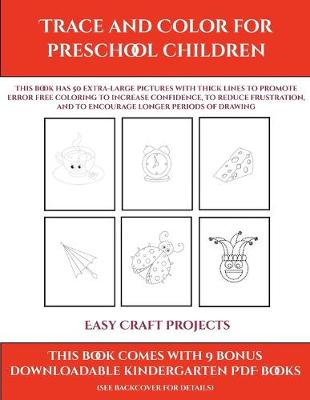 Easy Craft Projects (Trace and Color for preschool children): This book has 50 extra-large pictures with thick lines to promote error free coloring to increase confidence, to reduce frustration, and to encourage longer periods of drawing