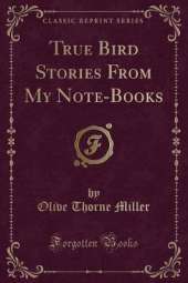 True Bird Stories From My Note-Books (Classic Reprint)