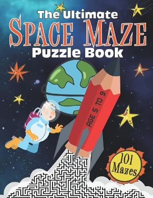The Ultimate Space Maze Puzzle Book: 101 Space Maze Puzzles -