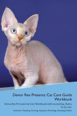 Devon Rex Presents: Cat Care Guide Workbook Devon Rex Presents Cat Care Workbook with Journalling, Notes, To Do List. Includes: Training, Feeding, Supplies, Breeding, Cleaning & More Volume 1