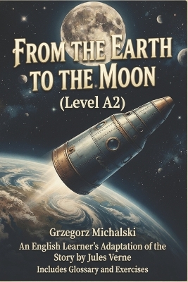 From the Earth to the Moon (Level A2): An English Learner's Adaptation of the Story by Jules Verne Includes Glossary and Exercises