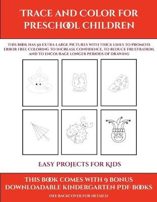Easy Projects for Kids (Trace and Color for preschool children): This book has 50 extra-large pictures with thick lines to promote error free coloring to increase confidence, to reduce frustration, and to encourage longer periods of drawing