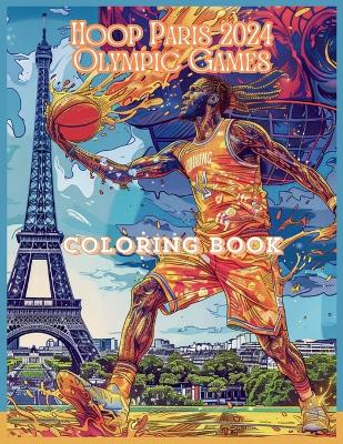 Hoop Paris 2024 Olympic Games coloring Book: Bold and Easy Stress Relief Basketball Activity Book For Adults and Kids.