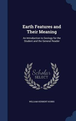 Earth Features and Their Meaning: An Introduction to Geology for the Student and the General Reader