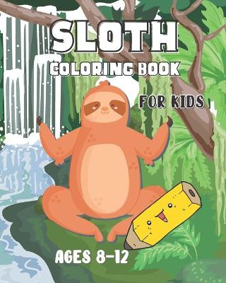 Sloth Coloring Book for Kids Ages 8-12: For Girls & Boys