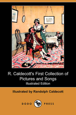 R. Caldecott's First Collection of Pictures and Songs (Illustrated Edition) (Dodo Press)