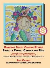 Dancing Fruit, Singing Rivers, Baila la Fruta, Cantan los Ríos: Bilingual Family & Environmental Poetry Books for Children, Volume 2 Libros de Poesía Familiar y Ambiental para Niños, Volumen 2