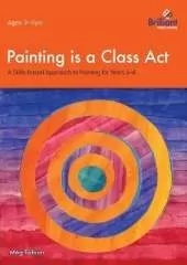 Painting is a Class Act, Years 5-6: A Skills-based Approach to Painting