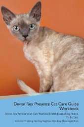 Devon Rex Presents: Cat Care Guide Workbook Devon Rex Presents Cat Care Workbook with Journalling, Notes, To Do List. Includes: Training, Feeding, Supplies, Breeding, Cleaning & More Volume 1