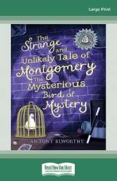 The Strange and Unlikely Tale of Montgomery, the Mysterious Bird of Mystery: (A true story â€¦ according to Gramps)