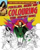 How to Draw Your Own Graphic Novel: Pencilling, Inking and Colouring Your Graphic Novel