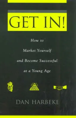 Get In! How to Market Yourself and Become Successful at a Young Age
