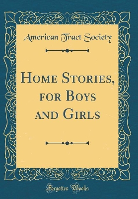 Home Stories, for Boys and Girls (Classic Reprint)