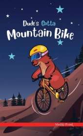 Dude's Gotta Mountain Bike: A French marmot, her funny mountain mates, and their crazy sports adventures! Kids 8-12 yrs.
