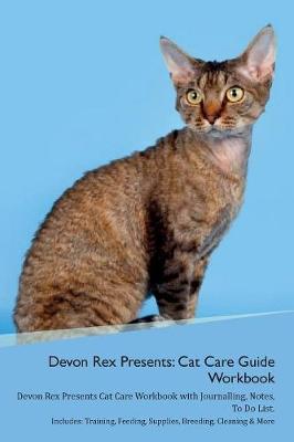 Devon Rex Presents: Cat Care Guide Workbook Devon Rex Presents Cat Care Workbook with Journalling, Notes, To Do List. Includes: Training, Feeding, Supplies, Breeding, Cleaning & More Volume 1