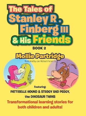 THE TALES OF STANLEY R. FINBERG III and HIS FRIENDS BOOK 2: FEATURING: PATTIBELLE HOUND & STEGGY AND PEGGY, the DINOSAUR TWINS Transformational learning stories for both children and adults