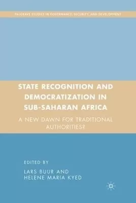 State Recognition and Democratization in Sub-Saharan Africa: A New Dawn for Traditional Authorities?