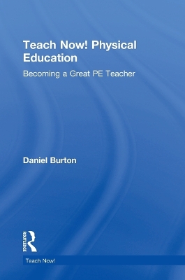 Teach Now! Physical Education: Becoming a Great PE Teacher
