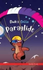 Dude's Gotta Paraglide: A French marmot, her funny mountain mates, and their crazy sports adventures! Kids 8-12 yrs.
