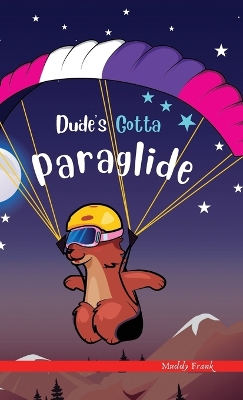 Dude's Gotta Paraglide: A French marmot, her funny mountain mates, and their crazy sports adventures! Kids 8-12 yrs.