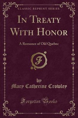 In Treaty With Honor: A Romance of Old Quebec (Classic Reprint)