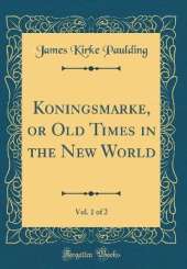 Koningsmarke, or Old Times in the New World, Vol. 1 of 2 (Classic Reprint)