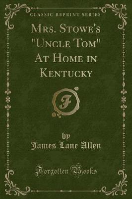 Mrs. Stowe's "Uncle Tom" At Home in Kentucky (Classic Reprint)