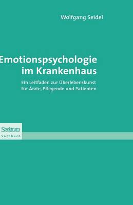 Emotionspsychologie Im Krankenhaus: Ein Leitfaden Zur Berlebenskunst Fur Arzte, Pflegende Und Patienten